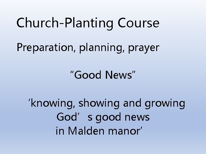 Church-Planting Course Preparation, planning, prayer “Good News” ‘knowing, showing and growing God’s good news