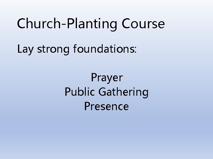 Church-Planting Course Lay strong foundations: Prayer Public Gathering Presence 