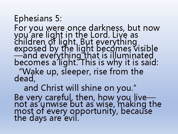 Ephesians 5: For you were once darkness, but now you are light in the