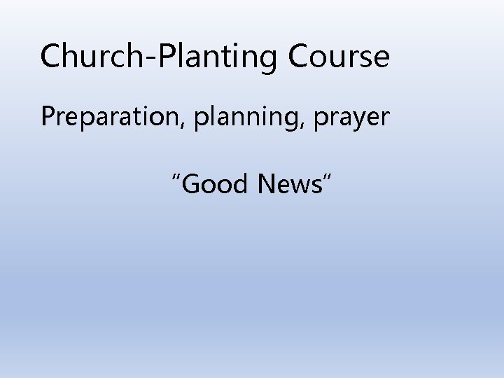 Church-Planting Course Preparation, planning, prayer “Good News” 
