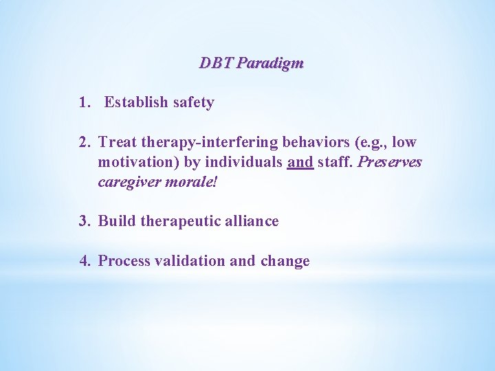 DBT Paradigm 1. Establish safety 2. Treat therapy-interfering behaviors (e. g. , low motivation)