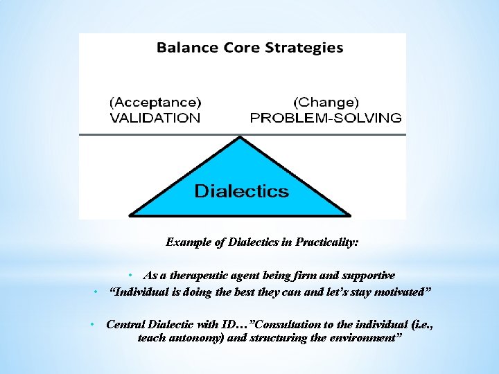 Example of Dialectics in Practicality: • As a therapeutic agent being firm and supportive