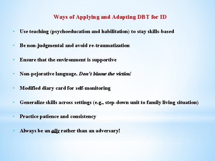 Ways of Applying and Adapting DBT for ID • Use teaching (psychoeducation and habilitation)