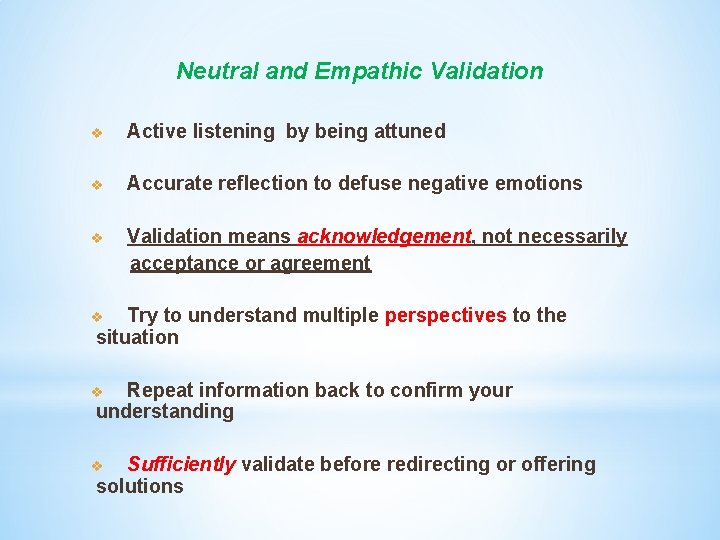 Neutral and Empathic Validation v Active listening by being attuned v Accurate reflection to