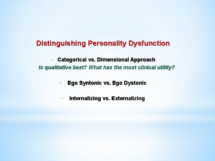 Distinguishing Personality Dysfunction • Categorical vs. Dimensional Approach Is qualitative best? What has the