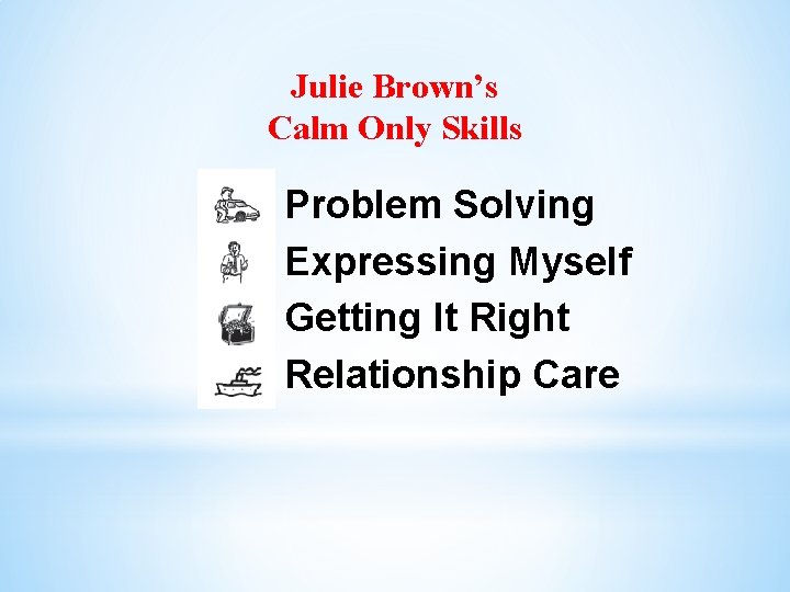 Julie Brown’s Calm Only Skills Problem Solving Expressing Myself Getting It Right Relationship Care