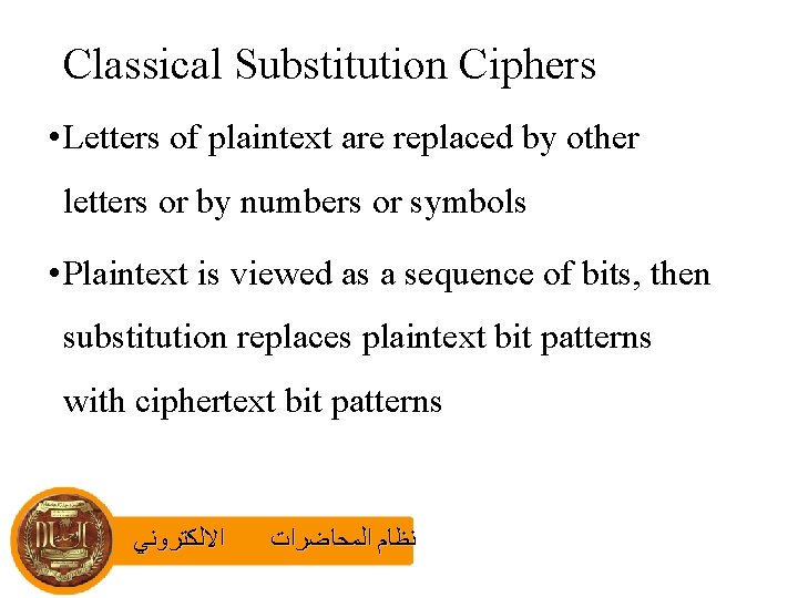 Classical Substitution Ciphers • Letters of plaintext are replaced by other letters or by