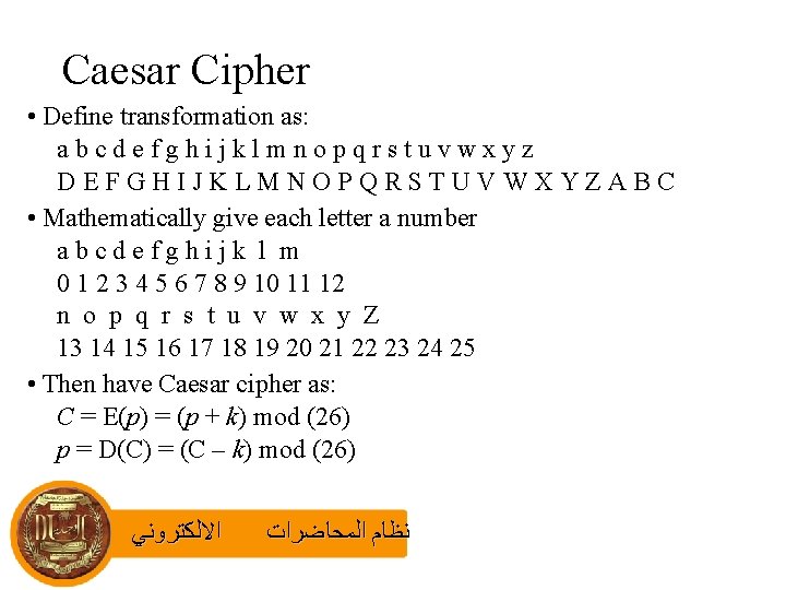 Caesar Cipher • Define transformation as: abcdefghijklmnopqrstuvwxyz DEFGHIJKLMNOPQRSTUVWXYZABC • Mathematically give each letter a