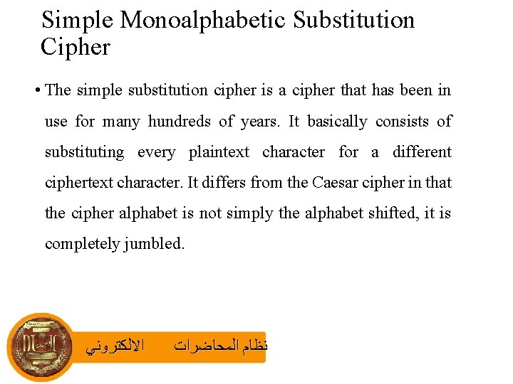 Simple Monoalphabetic Substitution Cipher • The simple substitution cipher is a cipher that has