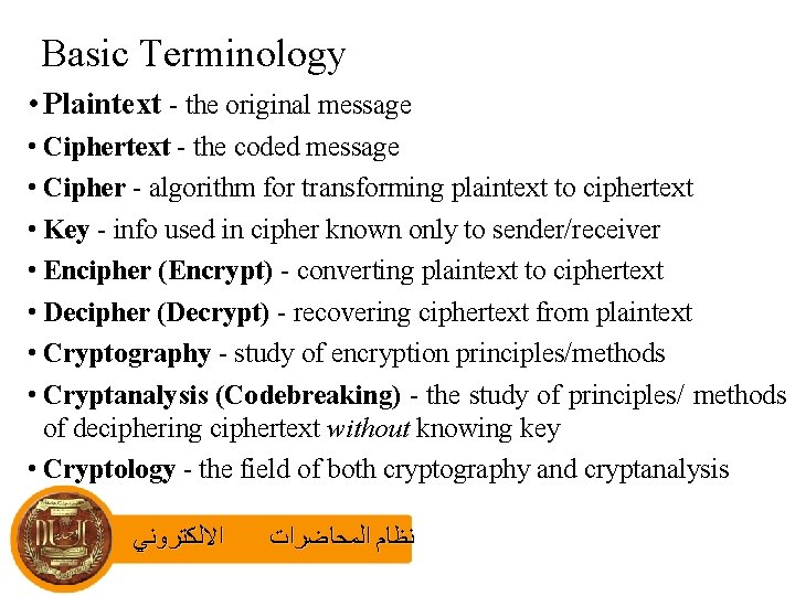 Basic Terminology • Plaintext - the original message • Ciphertext - the coded message