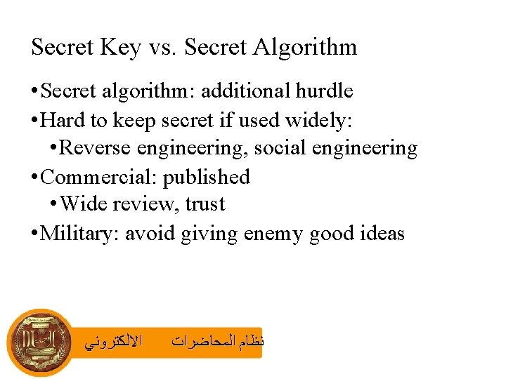 Secret Key vs. Secret Algorithm • Secret algorithm: additional hurdle • Hard to keep