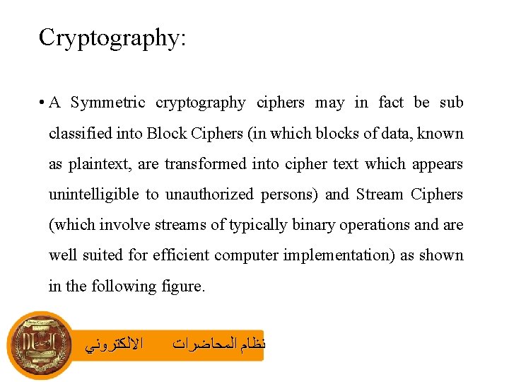 Cryptography: • A Symmetric cryptography ciphers may in fact be sub classified into Block