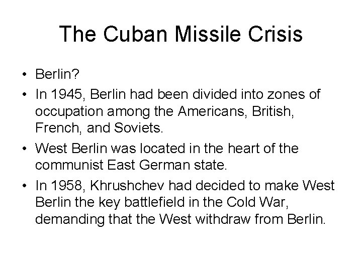 The Cuban Missile Crisis • Berlin? • In 1945, Berlin had been divided into