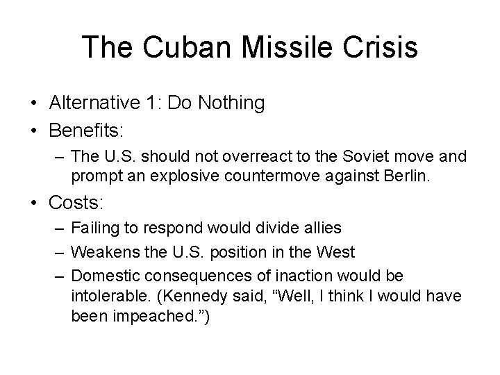 The Cuban Missile Crisis • Alternative 1: Do Nothing • Benefits: – The U.