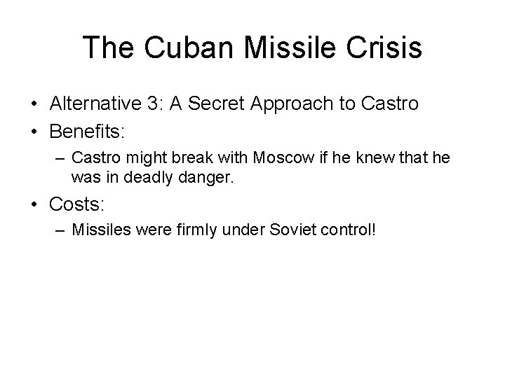 The Cuban Missile Crisis • Alternative 3: A Secret Approach to Castro • Benefits: