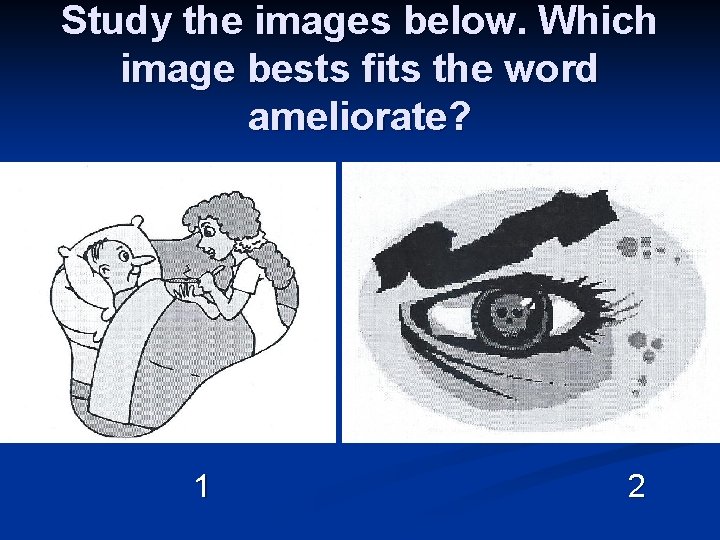 Study the images below. Which image bests fits the word ameliorate? 1 2 