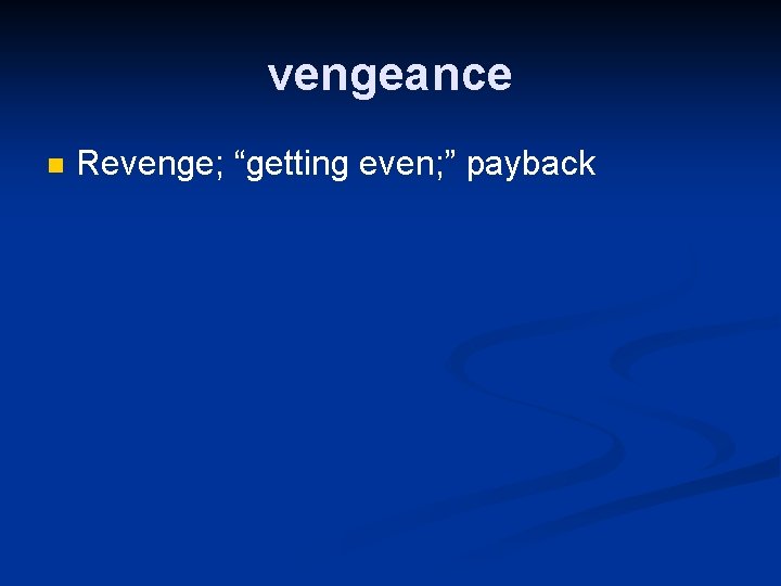 vengeance n Revenge; “getting even; ” payback vengeance n Revenge; “getting even; ” payback