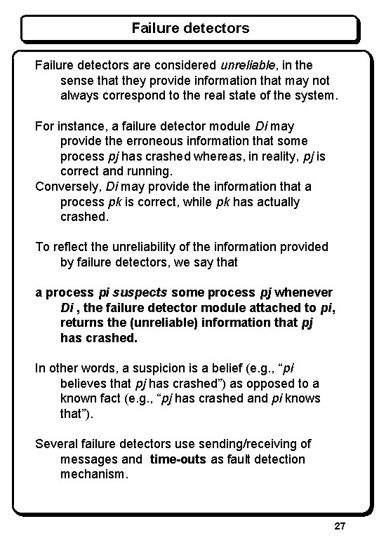 Failure detectors are considered unreliable, in the sense that they provide information that may