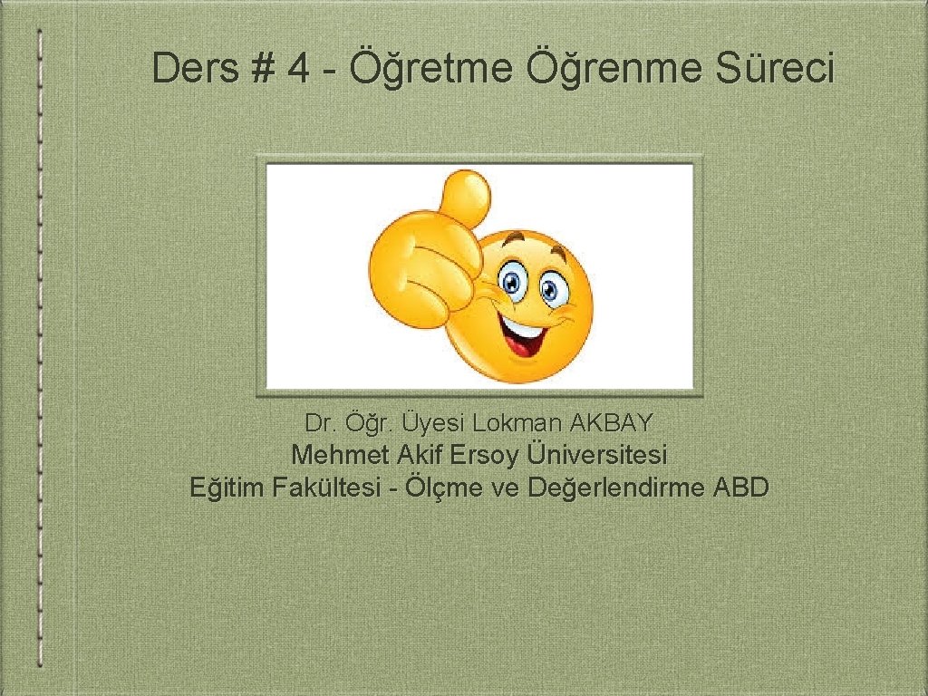 Ders # 4 - Öğretme Öğrenme Süreci Dr. Öğr. Üyesi Lokman AKBAY Mehmet Akif