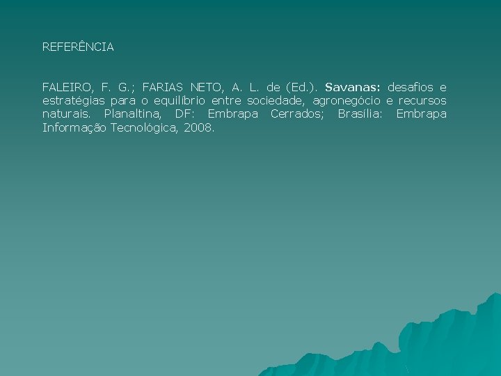 REFERÊNCIA FALEIRO, F. G. ; FARIAS NETO, A. L. de (Ed. ). Savanas: desafios