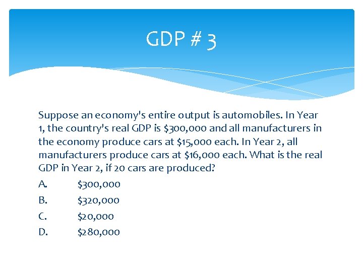 GDP # 3 Suppose an economy's entire output is automobiles. In Year 1, the