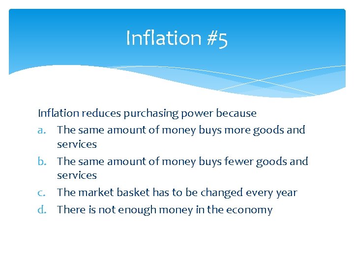 Inflation #5 Inflation reduces purchasing power because a. The same amount of money buys