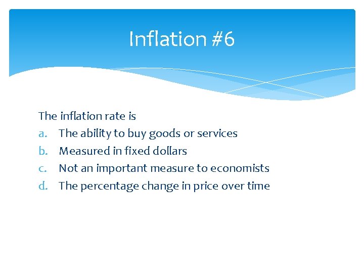 Inflation #6 The inflation rate is a. The ability to buy goods or services