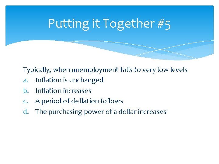 Putting it Together #5 Typically, when unemployment falls to very low levels a. Inflation