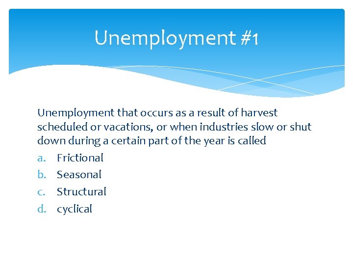 Unemployment #1 Unemployment that occurs as a result of harvest scheduled or vacations, or