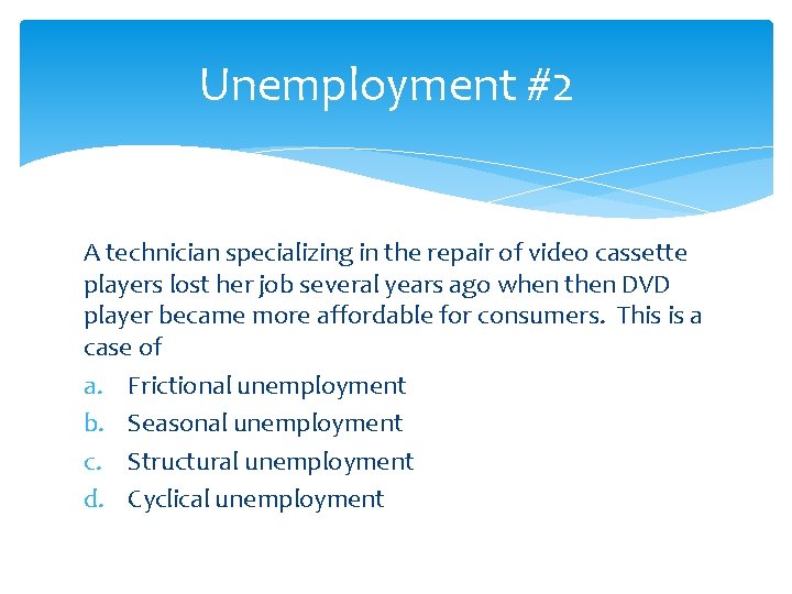 Unemployment #2 A technician specializing in the repair of video cassette players lost her