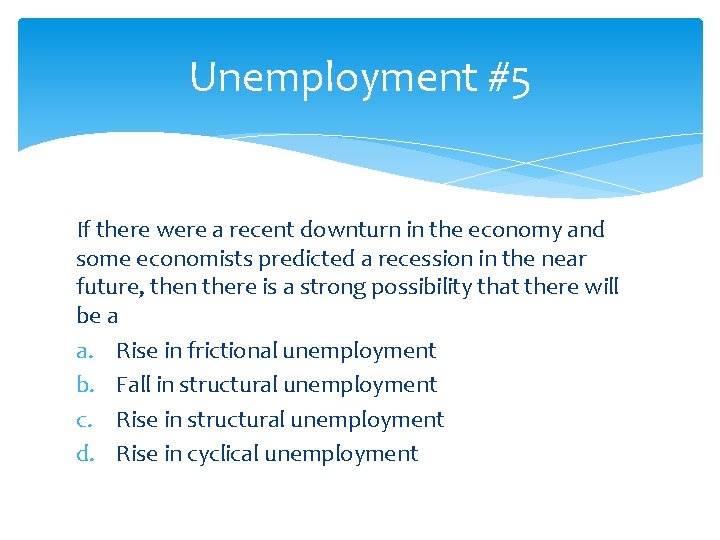 Unemployment #5 If there were a recent downturn in the economy and some economists