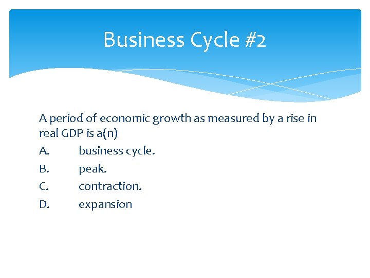 Business Cycle #2 A period of economic growth as measured by a rise in