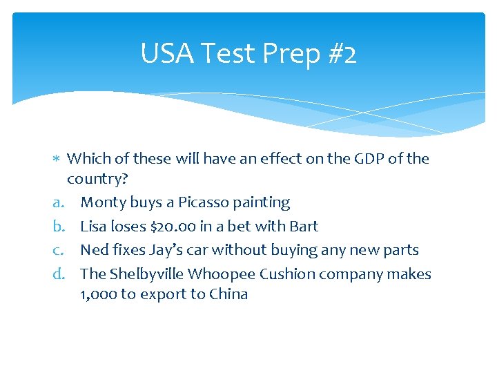 USA Test Prep #2 Which of these will have an effect on the GDP