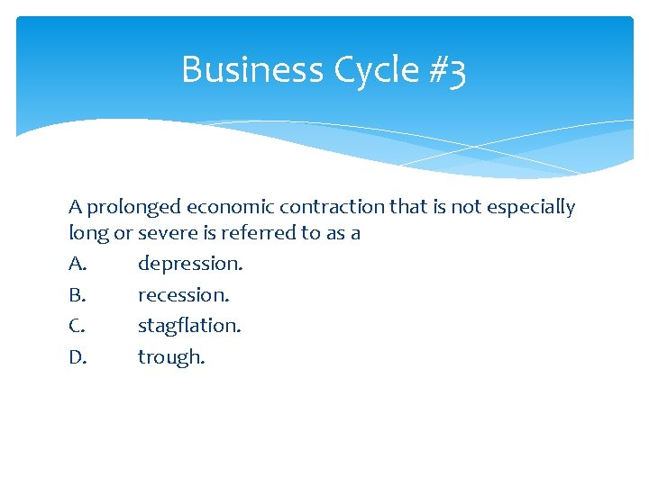 Business Cycle #3 A prolonged economic contraction that is not especially long or severe