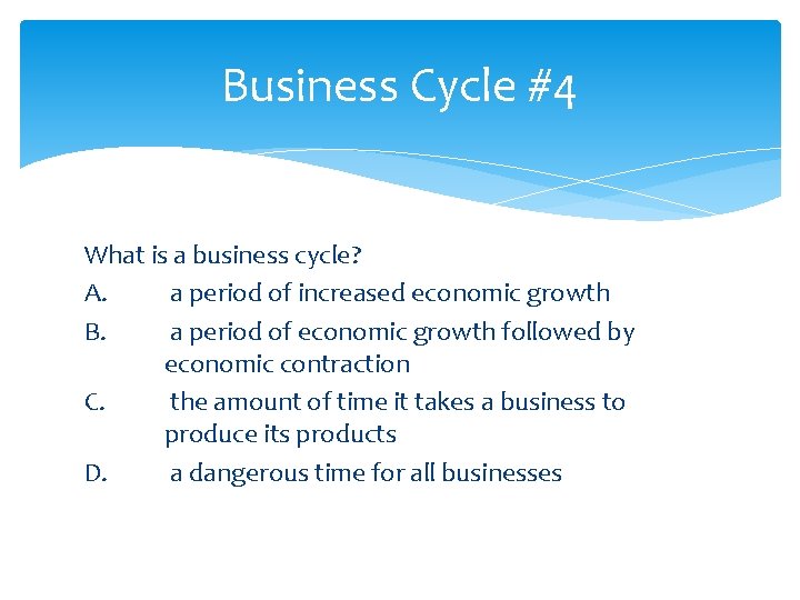 Business Cycle #4 What is a business cycle? A. a period of increased economic