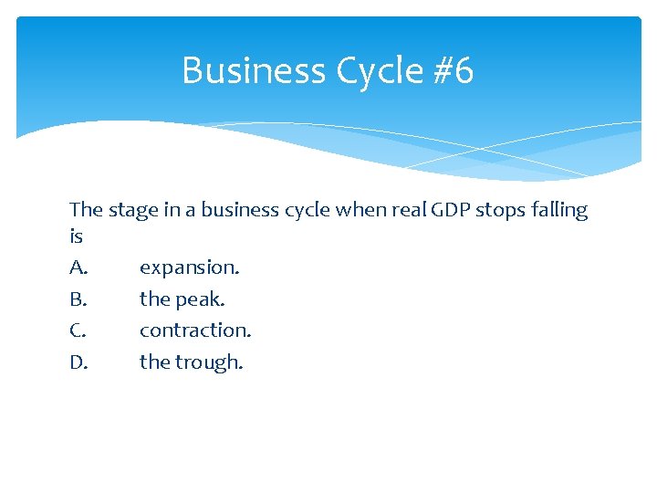 Business Cycle #6 The stage in a business cycle when real GDP stops falling