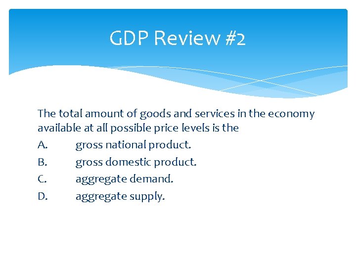 GDP Review #2 The total amount of goods and services in the economy available