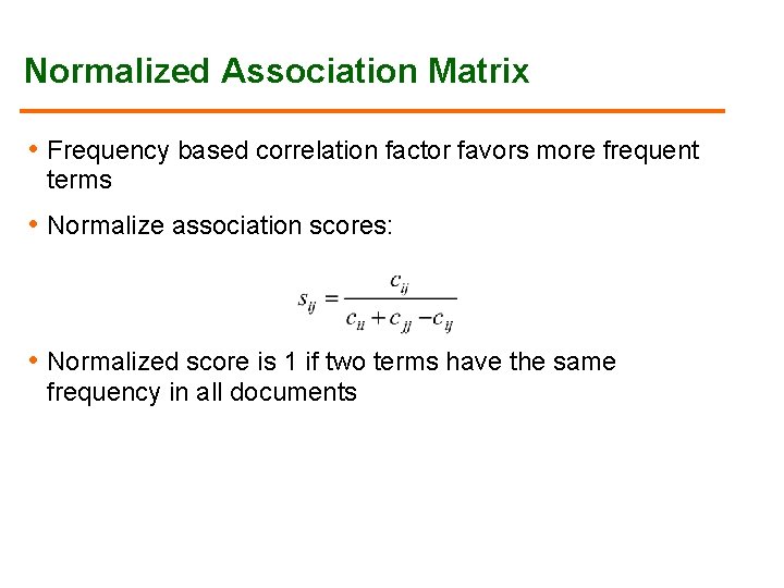 Normalized Association Matrix • Frequency based correlation factor favors more frequent terms • Normalize Normalized Association Matrix • Frequency based correlation factor favors more frequent terms • Normalize