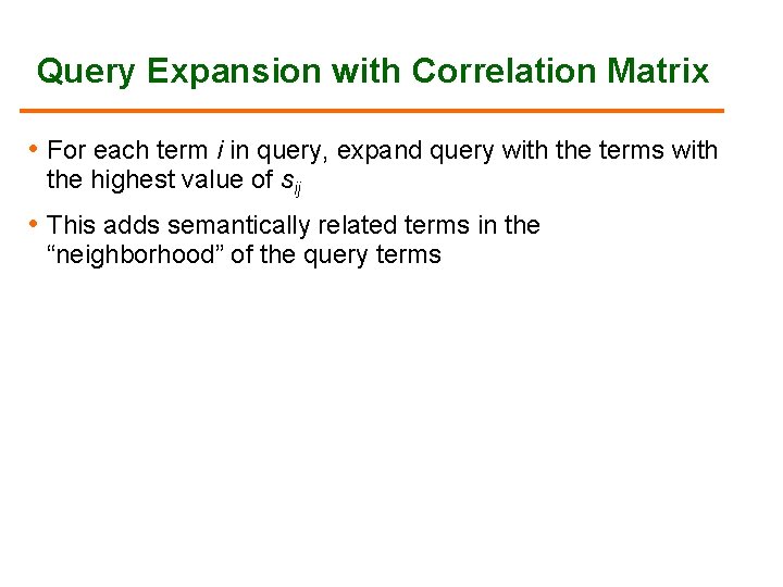 Query Expansion with Correlation Matrix • For each term i in query, expand query Query Expansion with Correlation Matrix • For each term i in query, expand query