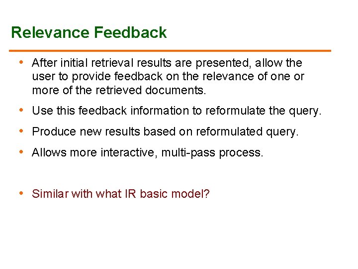 Relevance Feedback • After initial retrieval results are presented, allow the user to provide Relevance Feedback • After initial retrieval results are presented, allow the user to provide