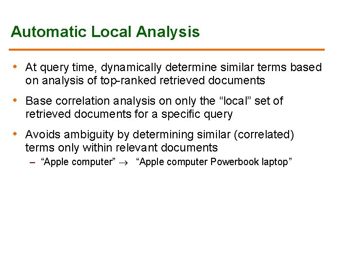 Automatic Local Analysis • At query time, dynamically determine similar terms based on analysis Automatic Local Analysis • At query time, dynamically determine similar terms based on analysis