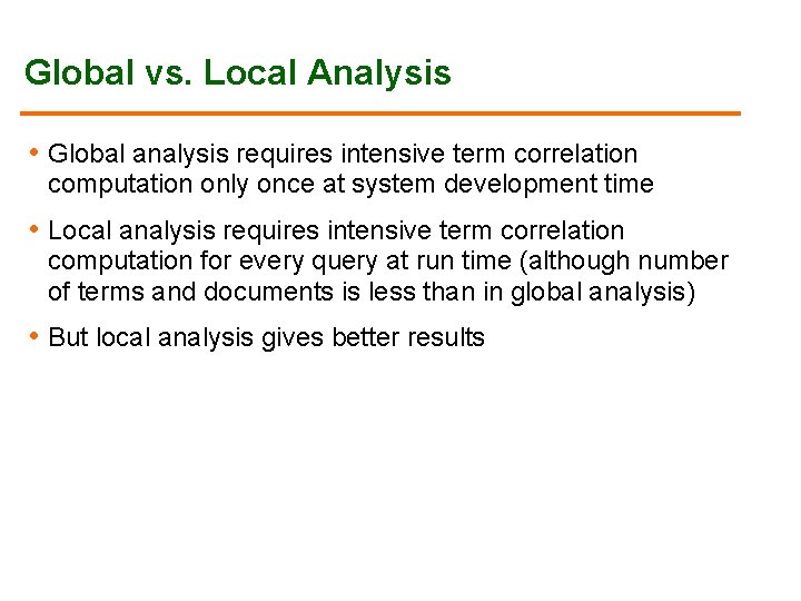 Global vs. Local Analysis • Global analysis requires intensive term correlation computation only once Global vs. Local Analysis • Global analysis requires intensive term correlation computation only once