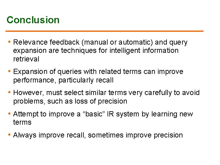 Conclusion • Relevance feedback (manual or automatic) and query expansion are techniques for intelligent Conclusion • Relevance feedback (manual or automatic) and query expansion are techniques for intelligent