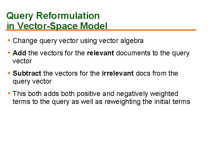 Query Reformulation in Vector-Space Model • Change query vector using vector algebra • Add Query Reformulation in Vector-Space Model • Change query vector using vector algebra • Add