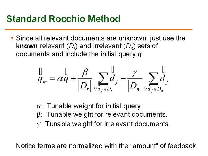 Standard Rocchio Method • Since all relevant documents are unknown, just use the known Standard Rocchio Method • Since all relevant documents are unknown, just use the known