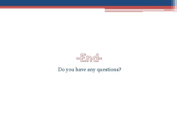 -End. Do you have any questions? -End. Do you have any questions?