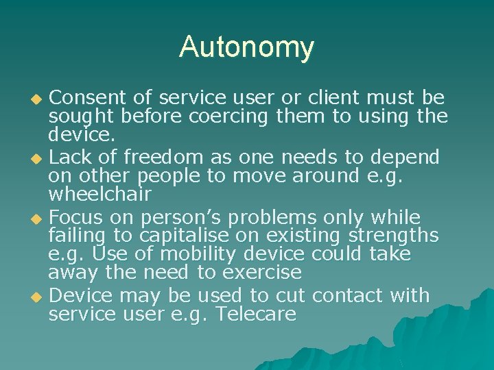 Autonomy Consent of service user or client must be sought before coercing them to
