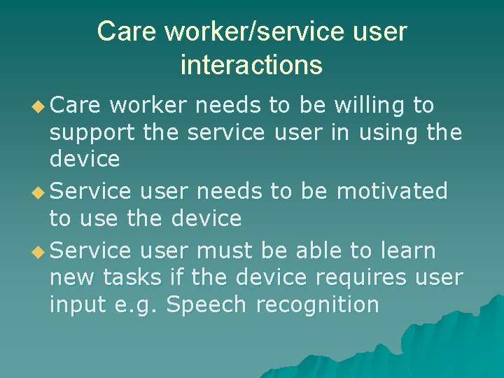 Care worker/service user interactions u Care worker needs to be willing to support the