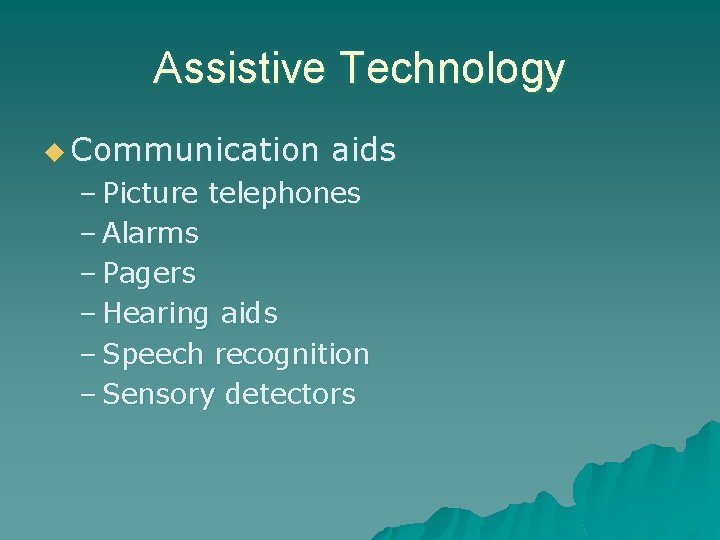 Assistive Technology u Communication aids – Picture telephones – Alarms – Pagers – Hearing