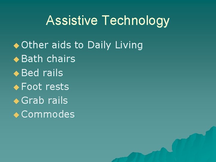Assistive Technology u Other aids to Daily Living u Bath chairs u Bed rails
